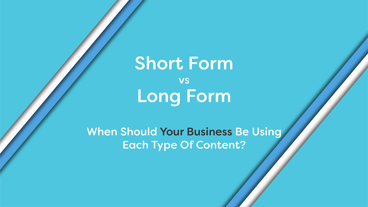 Short Form vs Long Form. When Should Your Business Be Using Each Type Of Content?