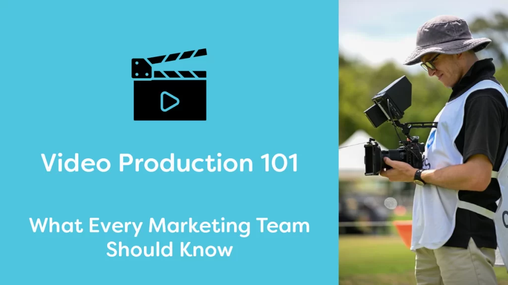 What Every Marketing Team Should Know About Video Production.