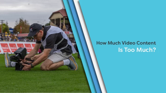 How Much Video Content Is Too Much?