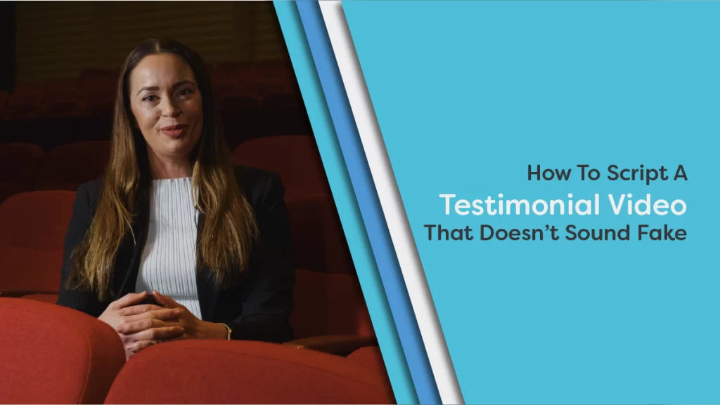 How To Script A Testimonial Video That Doesn’t Sound Fake.