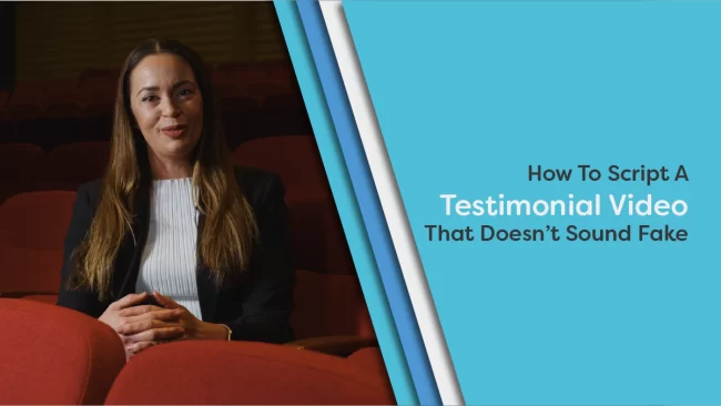 How To Script A Testimonial Video That Doesn’t Sound Fake.