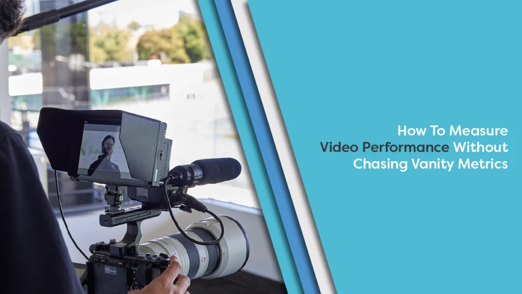 How To Measure Video Performance Without Chasing Vanity Metrics.